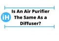 Is An Air Purifier The Same As A Diffuser