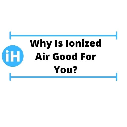 Why Is Ionized Air Good For You