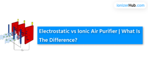 Electrostatic vs Ionic Air Purifier