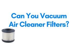 Can You Vacuum Air Cleaner Filters